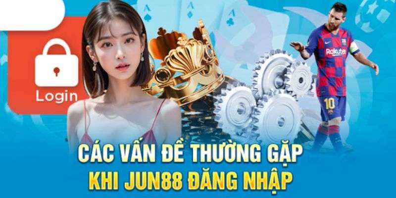 Các vấn đề đăng nhập Jun88 và cách giải quyết