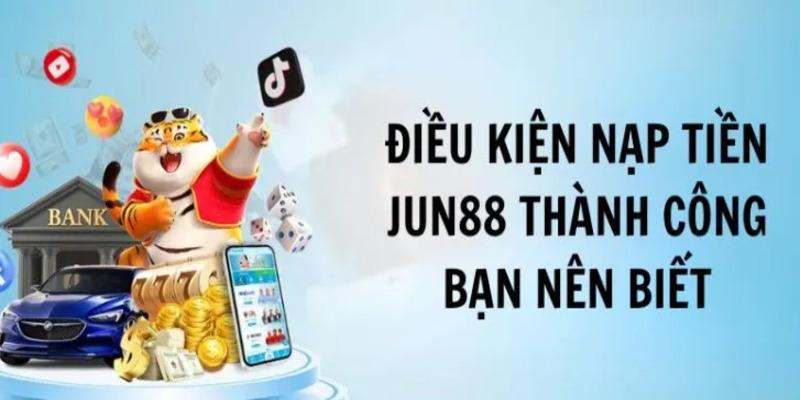 Những điều kiện nạp tiền Jun88 