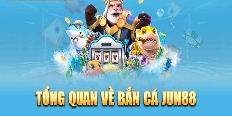 Bắn cá đổi thưởng Jun88