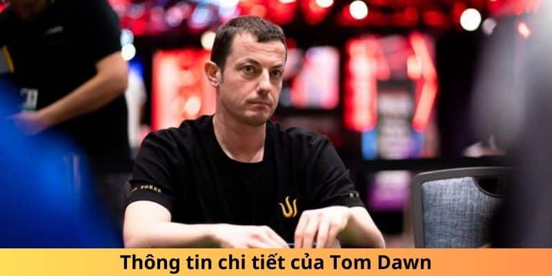 Giới thiệu về huyền thoại poker Tom Dwan 2 Thông tin chi tiết của Tom Dawn
